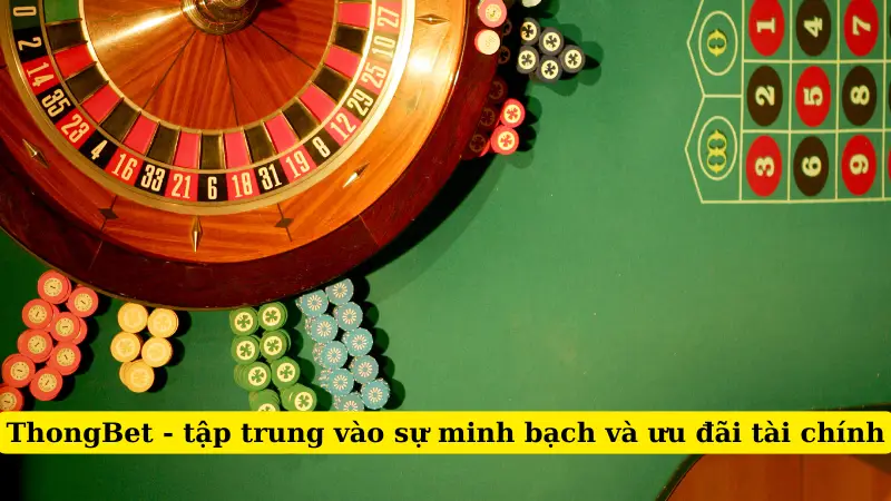 ThongBet - tập trung vào sự minh bạch và ưu đãi tài chính